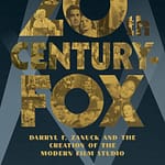 20th Century-Fox: Darryl F. Zanuck and the Creation of the Modern Film Studio — Book Review